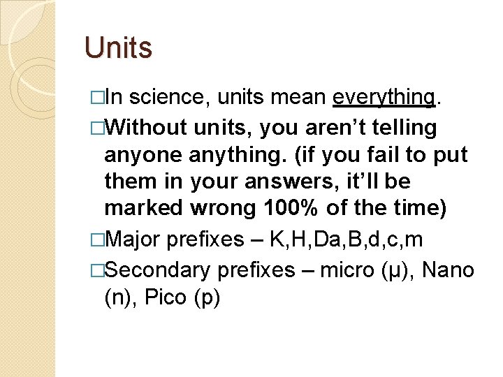 Units �In science, units mean everything. �Without units, you aren’t telling anyone anything. (if