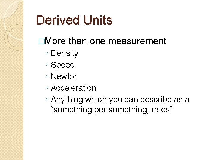 Derived Units �More ◦ ◦ ◦ than one measurement Density Speed Newton Acceleration Anything