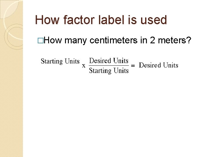 How factor label is used �How many centimeters in 2 meters? 