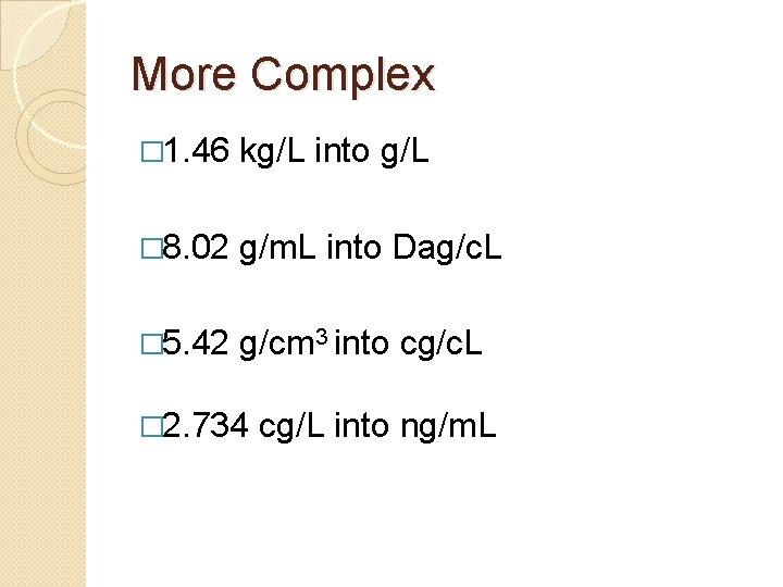 More Complex � 1. 46 kg/L into g/L � 8. 02 g/m. L into