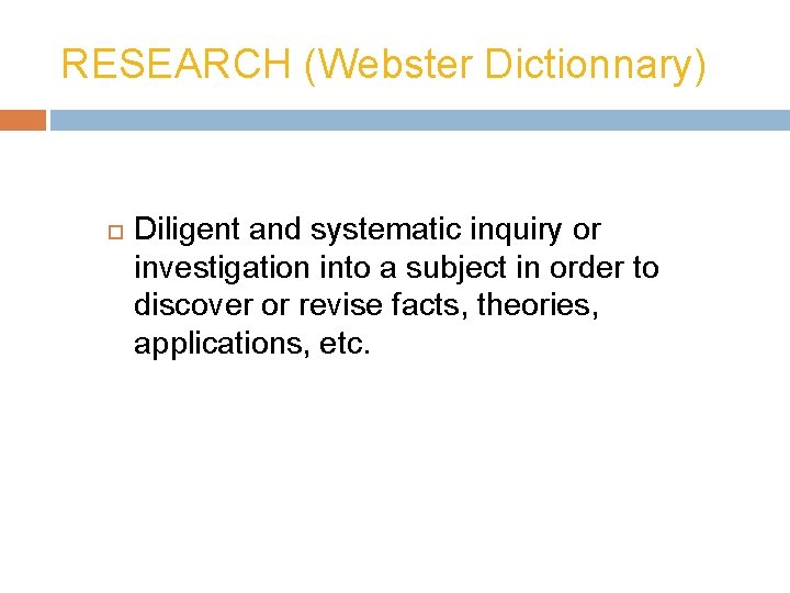 RESEARCH (Webster Dictionnary) Diligent and systematic inquiry or investigation into a subject in order