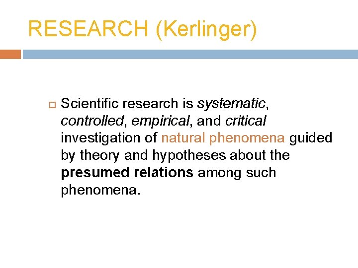 RESEARCH (Kerlinger) Scientific research is systematic, controlled, empirical, and critical investigation of natural phenomena