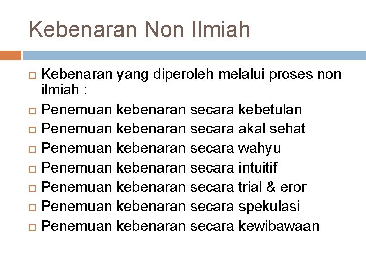 Kebenaran Non Ilmiah Kebenaran yang diperoleh melalui proses non ilmiah : Penemuan kebenaran secara