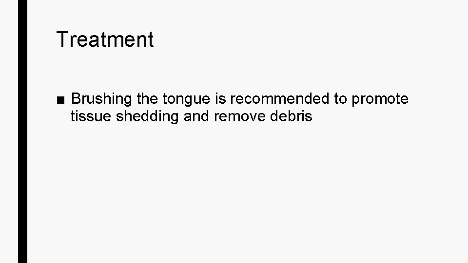 Treatment ■ Brushing the tongue is recommended to promote tissue shedding and remove debris