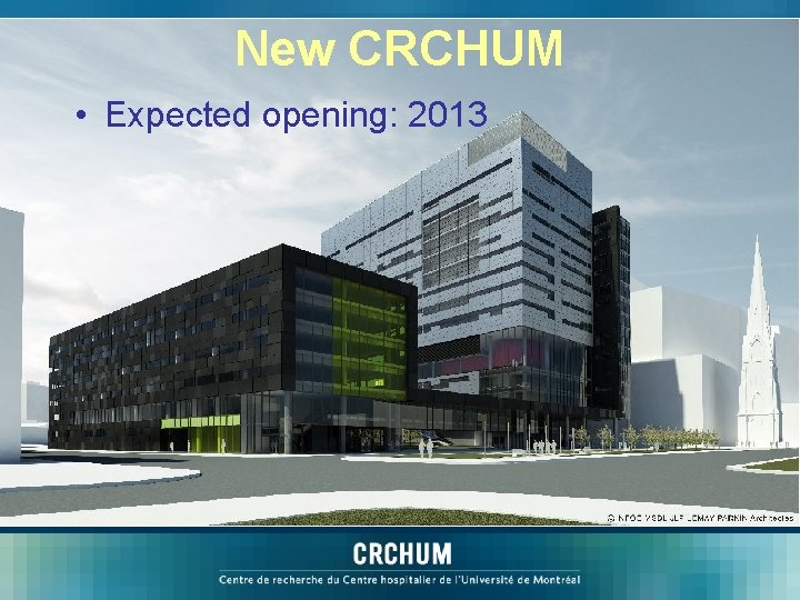 New CRCHUM • Expected opening: 2013 