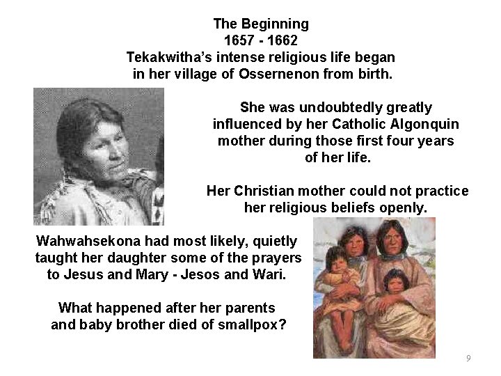 The Beginning 1657 - 1662 Tekakwitha’s intense religious life began in her village of