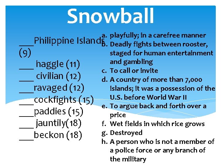 Snowball a. playfully; in a carefree manner ___Philippine Islandsb. Deadly fights between rooster, staged