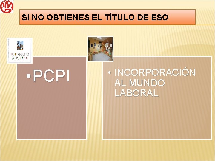 SI NO OBTIENES EL TÍTULO DE ESO • PCPI • INCORPORACIÓN AL MUNDO LABORAL