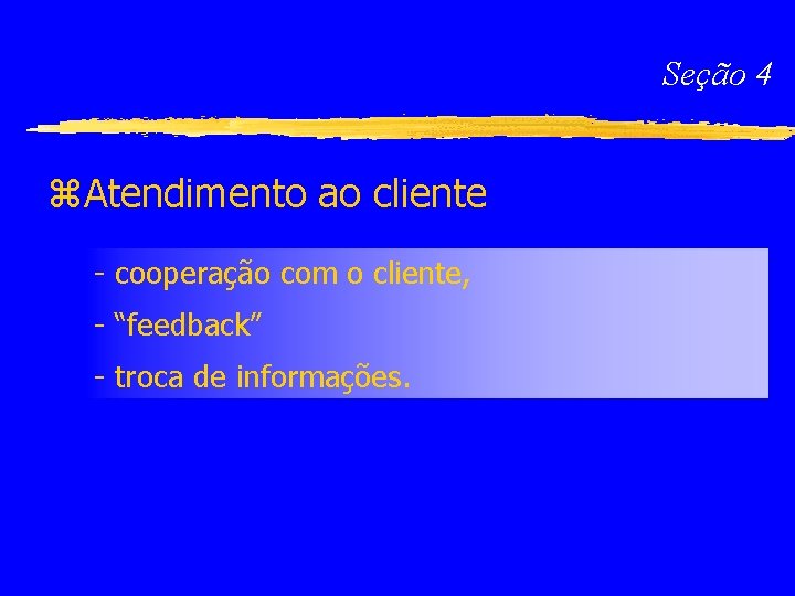 Seção 4 z. Atendimento ao cliente - cooperação com o cliente, - “feedback” -