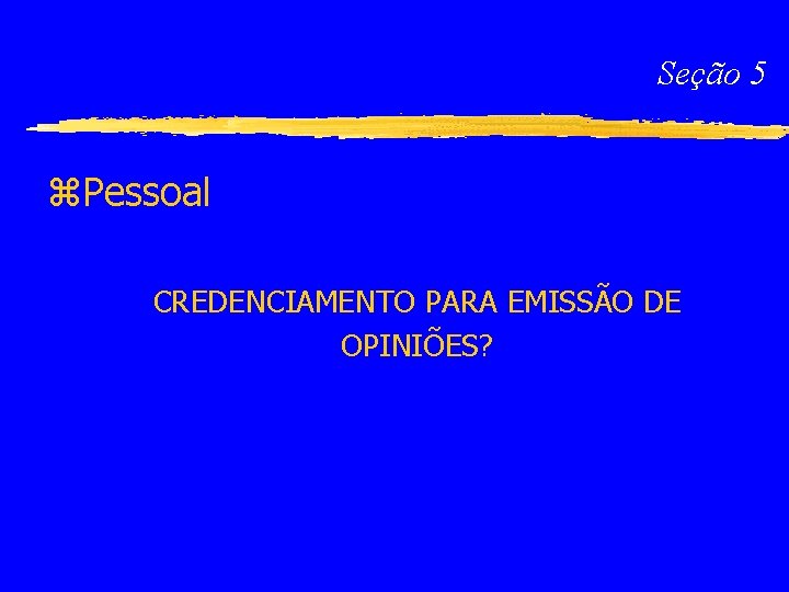 Seção 5 z. Pessoal CREDENCIAMENTO PARA EMISSÃO DE OPINIÕES? 