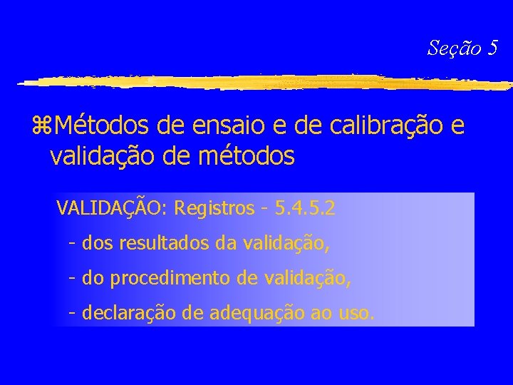 Seção 5 z. Métodos de ensaio e de calibração e validação de métodos VALIDAÇÃO: