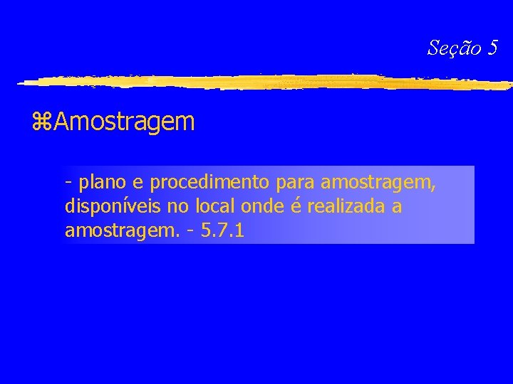 Seção 5 z. Amostragem - plano e procedimento para amostragem, disponíveis no local onde