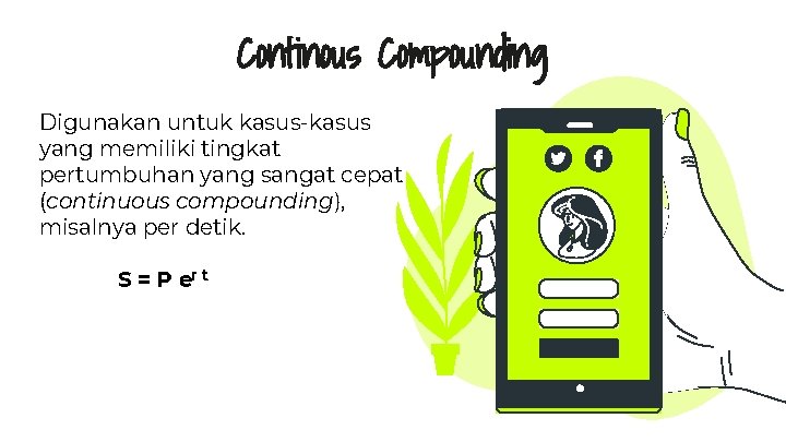 Continous Compounding Digunakan untuk kasus-kasus yang memiliki tingkat pertumbuhan yang sangat cepat (continuous compounding),