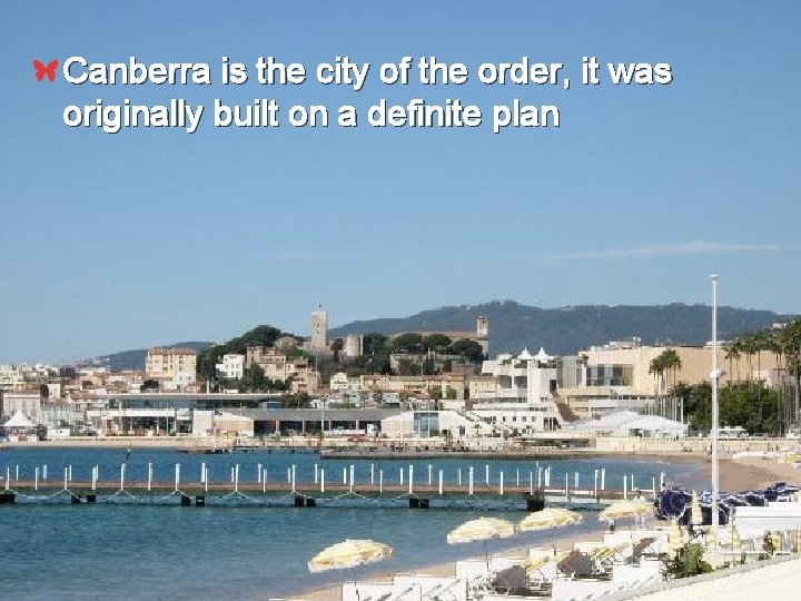 Canberra is the city of the order, it was originally built on a definite