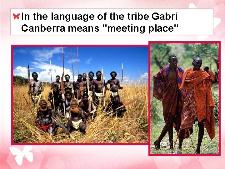 In the language of the tribe Gabri Canberra means "meeting place" 