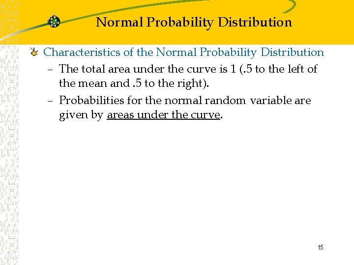 Normal Probability Distribution Characteristics of the Normal Probability Distribution – The total area under