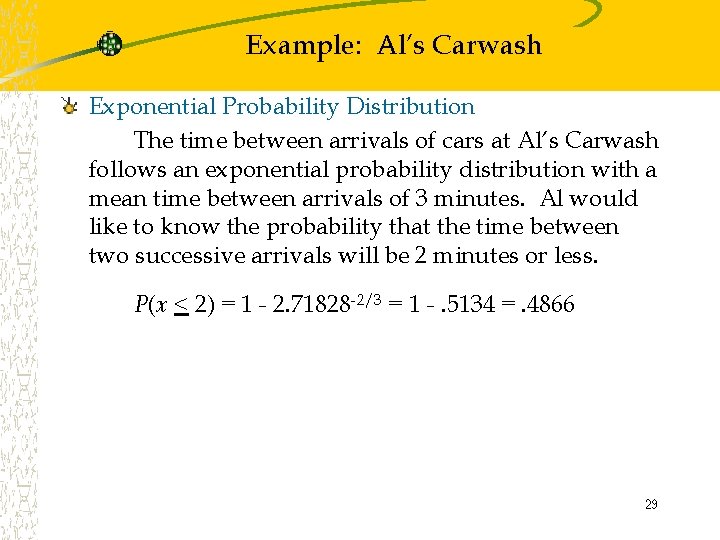 Example: Al’s Carwash Exponential Probability Distribution The time between arrivals of cars at Al’s