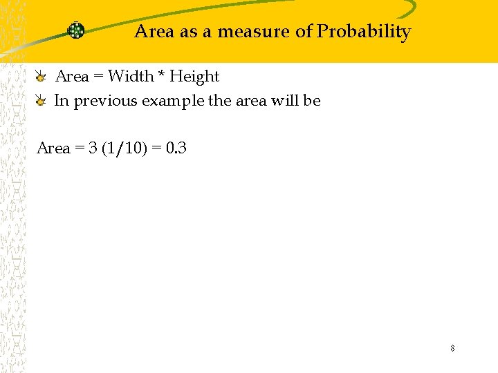Area as a measure of Probability Area = Width * Height In previous example