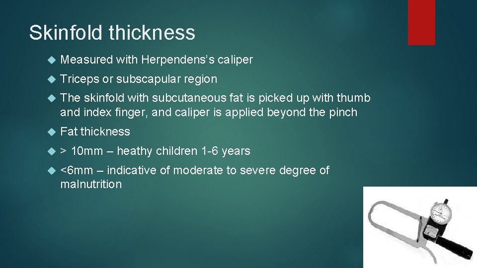 Skinfold thickness Measured with Herpendens’s caliper Triceps or subscapular region The skinfold with subcutaneous