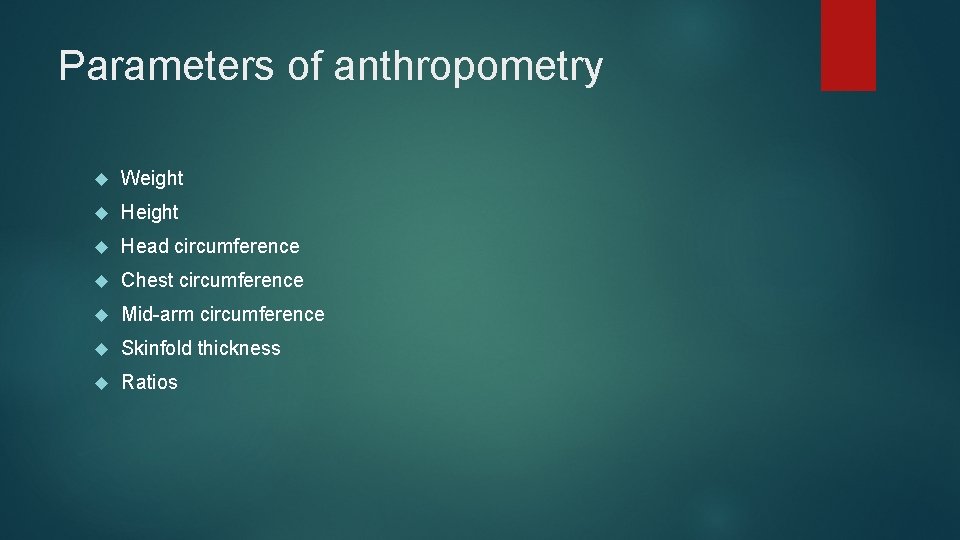 Parameters of anthropometry Weight Head circumference Chest circumference Mid-arm circumference Skinfold thickness Ratios 