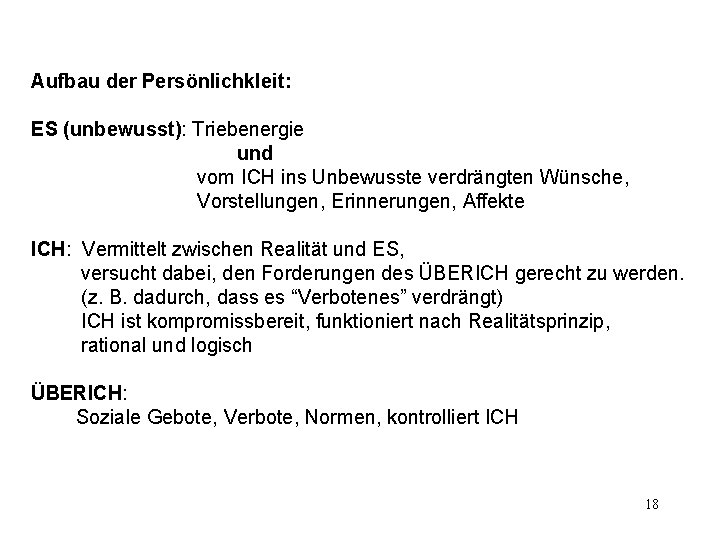 Aufbau der Persönlichkleit: ES (unbewusst): Triebenergie und vom ICH ins Unbewusste verdrängten Wünsche, Vorstellungen,