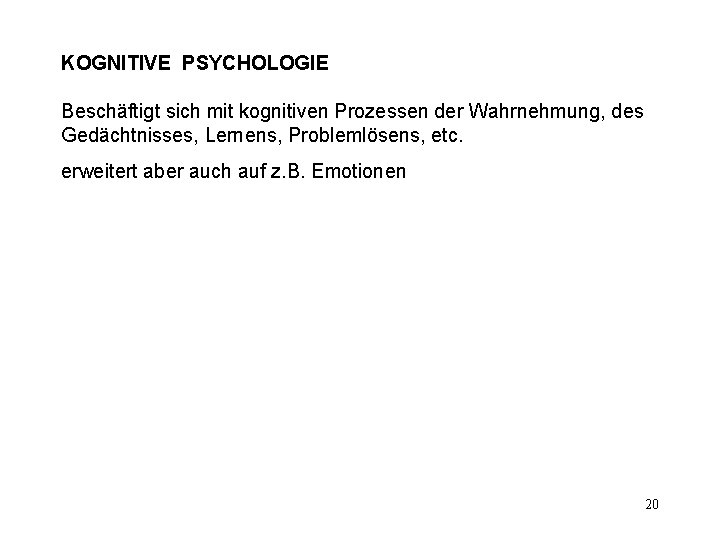 KOGNITIVE PSYCHOLOGIE Beschäftigt sich mit kognitiven Prozessen der Wahrnehmung, des Gedächtnisses, Lernens, Problemlösens, etc.