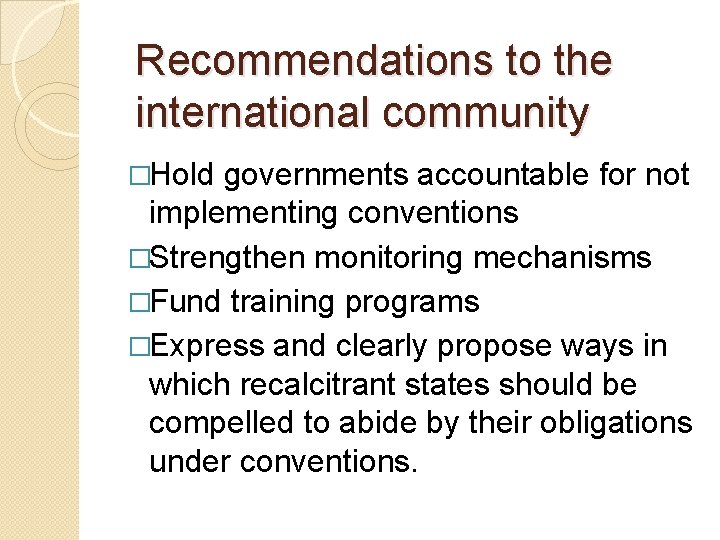 Recommendations to the international community �Hold governments accountable for not implementing conventions �Strengthen monitoring