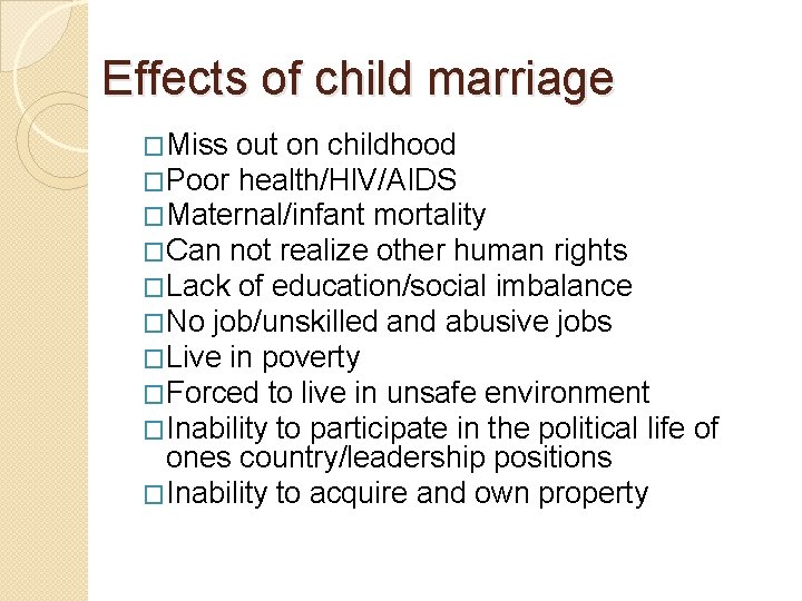 Effects of child marriage �Miss out on childhood �Poor health/HIV/AIDS �Maternal/infant mortality �Can not