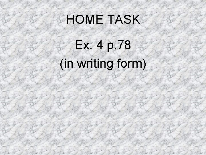 HOME TASK Ex. 4 p. 78 (in writing form) HOME TASK Ex. 4 p. 78 (in writing form)