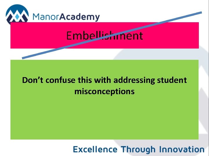 Embellishment Don’t confuse this with addressing student misconceptions 