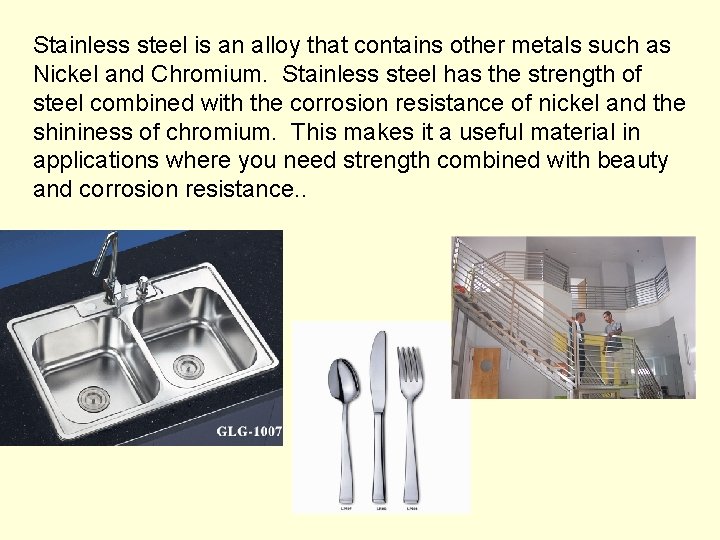 Stainless steel is an alloy that contains other metals such as Nickel and Chromium.