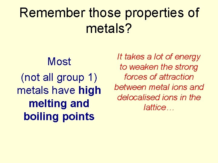 Remember those properties of metals? Most (not all group 1) metals have high melting