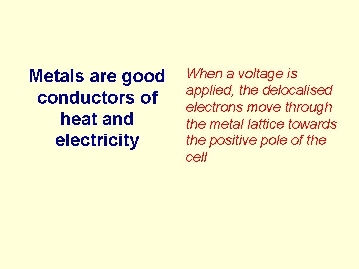 Metals are good conductors of heat and electricity When a voltage is applied, the