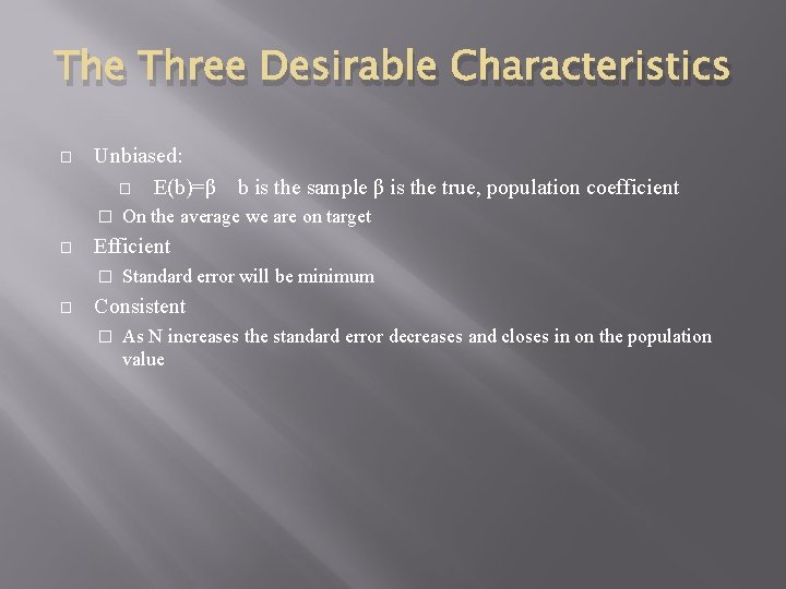The Three Desirable Characteristics � Unbiased: � E(b)=β � � On the average we
