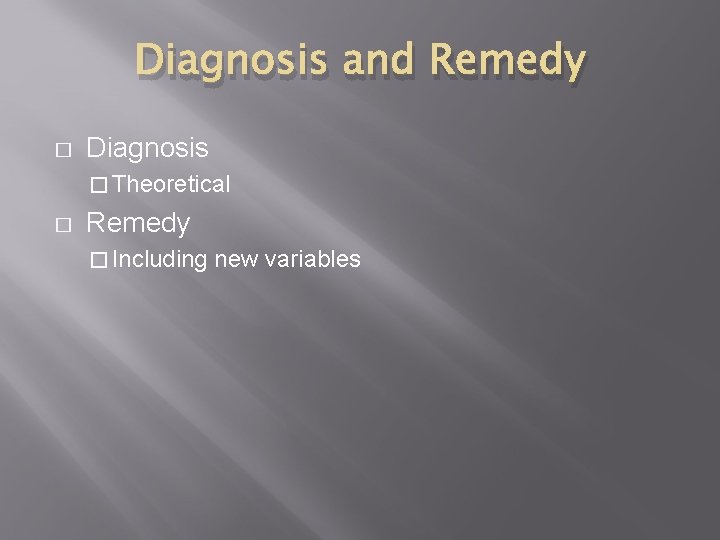 Diagnosis and Remedy � Diagnosis � Theoretical � Remedy � Including new variables 