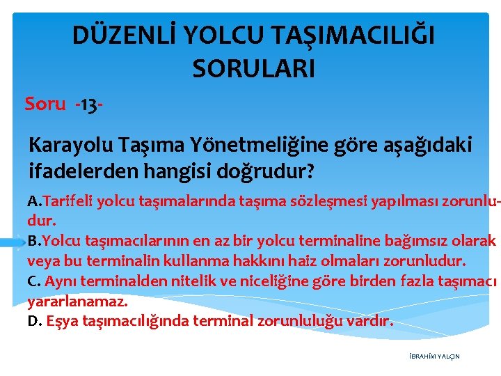 DÜZENLİ YOLCU TAŞIMACILIĞI SORULARI Soru -13 - Karayolu Taşıma Yönetmeliğine göre aşağıdaki ifadelerden hangisi