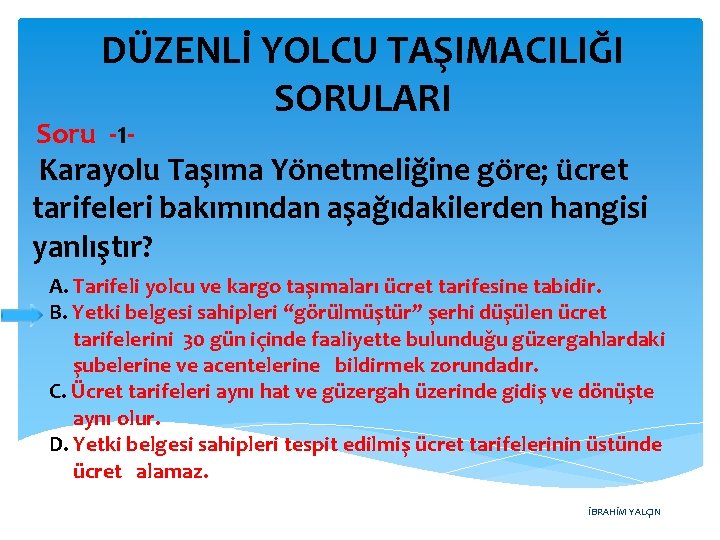 DÜZENLİ YOLCU TAŞIMACILIĞI SORULARI Soru -1 - Karayolu Taşıma Yönetmeliğine göre; ücret tarifeleri bakımından