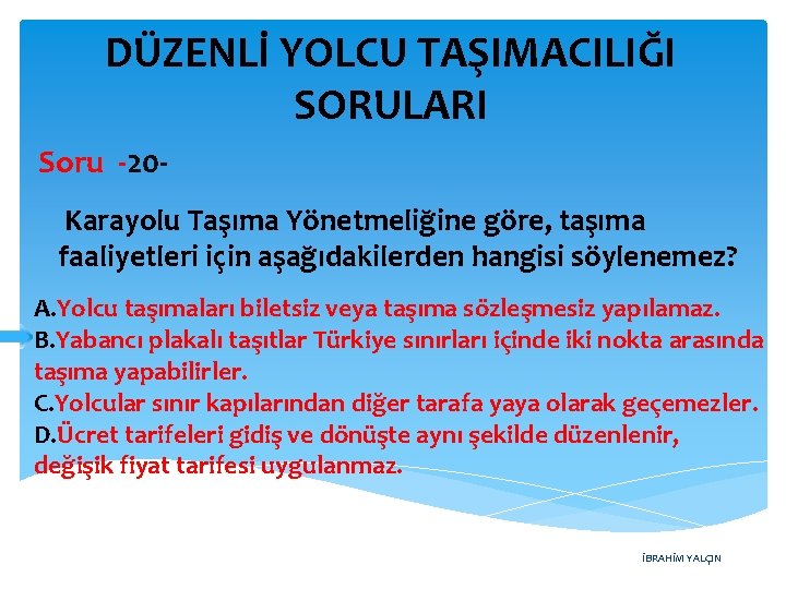 DÜZENLİ YOLCU TAŞIMACILIĞI SORULARI Soru -20 Karayolu Taşıma Yönetmeliğine göre, taşıma faaliyetleri için aşağıdakilerden