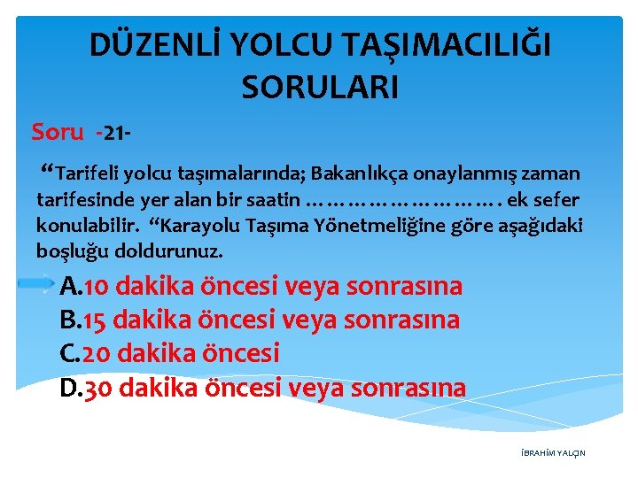 DÜZENLİ YOLCU TAŞIMACILIĞI SORULARI Soru -21“Tarifeli yolcu taşımalarında; Bakanlıkça onaylanmış zaman tarifesinde yer alan