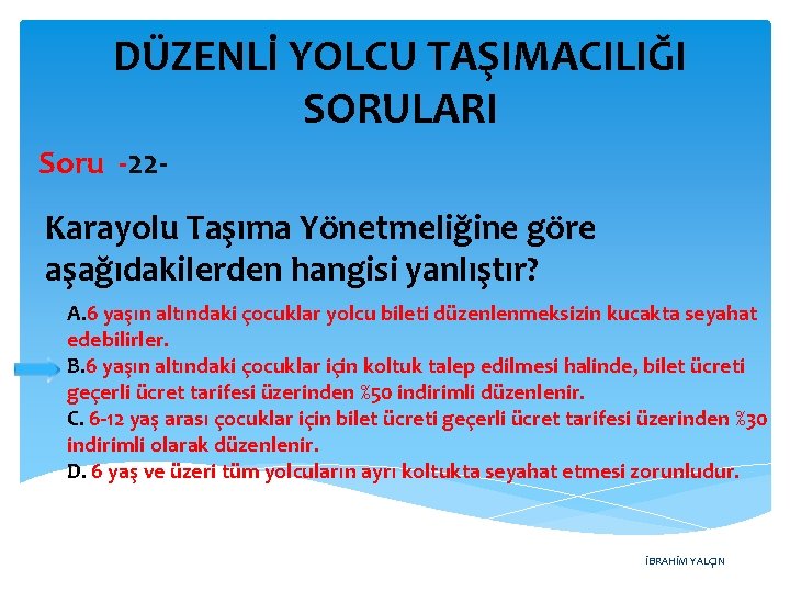 DÜZENLİ YOLCU TAŞIMACILIĞI SORULARI Soru -22 - Karayolu Taşıma Yönetmeliğine göre aşağıdakilerden hangisi yanlıştır?