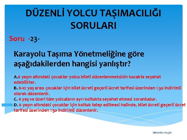 DÜZENLİ YOLCU TAŞIMACILIĞI SORULARI Soru -23 - Karayolu Taşıma Yönetmeliğine göre aşağıdakilerden hangisi yanlıştır?