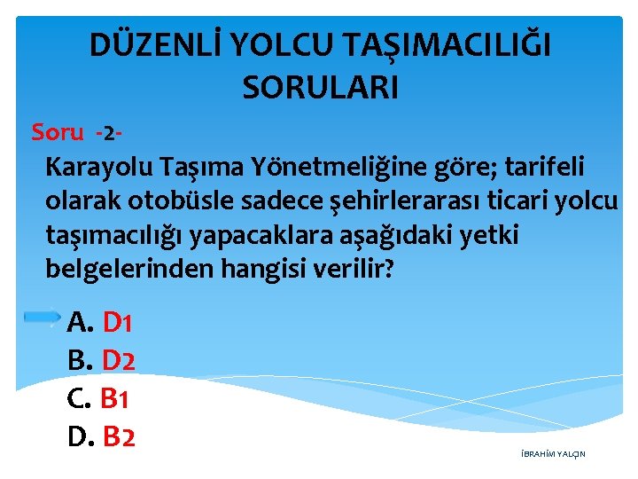 DÜZENLİ YOLCU TAŞIMACILIĞI SORULARI Soru -2 - Karayolu Taşıma Yönetmeliğine göre; tarifeli olarak otobüsle