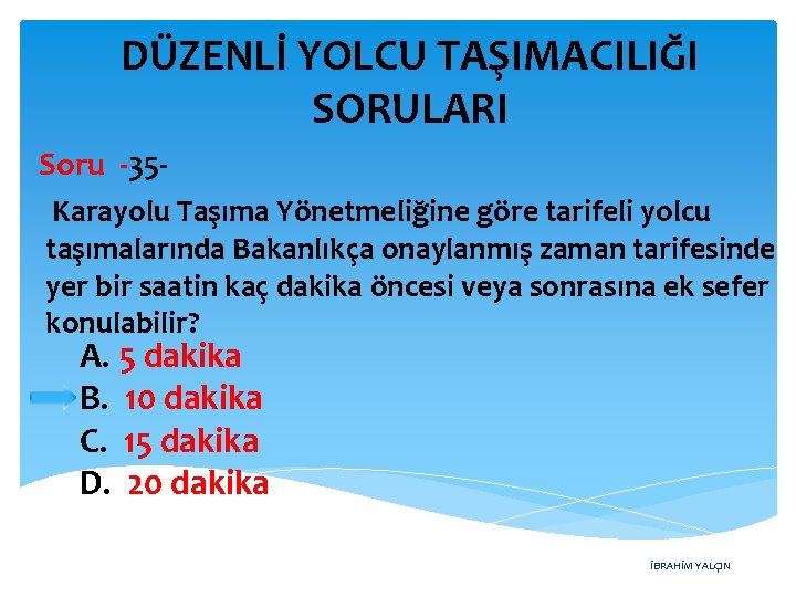 DÜZENLİ YOLCU TAŞIMACILIĞI SORULARI Soru -35 Karayolu Taşıma Yönetmeliğine göre tarifeli yolcu taşımalarında Bakanlıkça