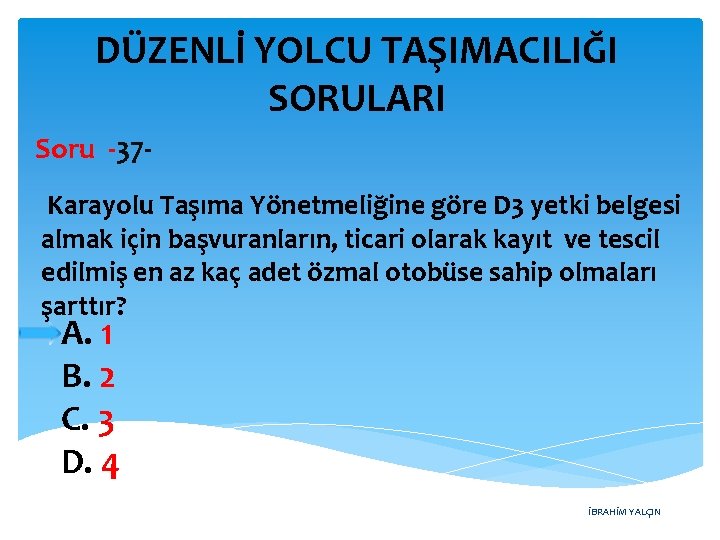 DÜZENLİ YOLCU TAŞIMACILIĞI SORULARI Soru -37 Karayolu Taşıma Yönetmeliğine göre D 3 yetki belgesi