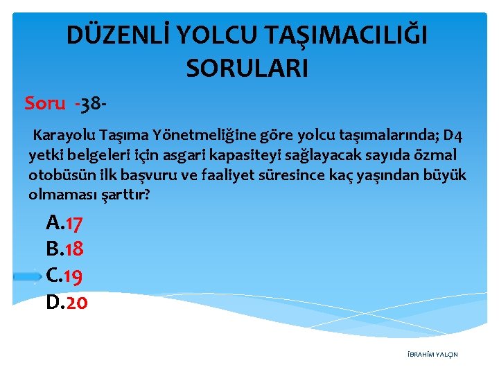 DÜZENLİ YOLCU TAŞIMACILIĞI SORULARI Soru -38 Karayolu Taşıma Yönetmeliğine göre yolcu taşımalarında; D 4