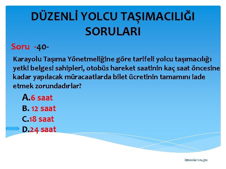 DÜZENLİ YOLCU TAŞIMACILIĞI SORULARI Soru -40 Karayolu Taşıma Yönetmeliğine göre tarifeli yolcu taşımacılığı yetki