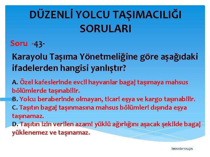 DÜZENLİ YOLCU TAŞIMACILIĞI SORULARI Soru -43 - Karayolu Taşıma Yönetmeliğine göre aşağıdaki ifadelerden hangisi