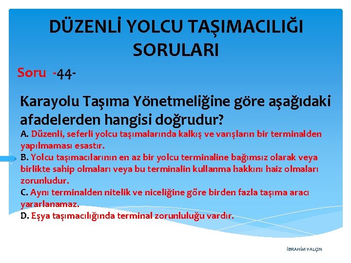 DÜZENLİ YOLCU TAŞIMACILIĞI SORULARI Soru -44 - Karayolu Taşıma Yönetmeliğine göre aşağıdaki afadelerden hangisi