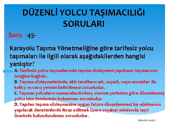 DÜZENLİ YOLCU TAŞIMACILIĞI SORULARI Soru -45 Karayolu Taşıma Yönetmeliğine göre tarifesiz yolcu taşımaları ile