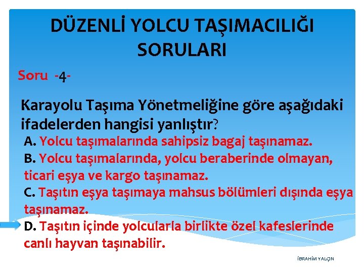 DÜZENLİ YOLCU TAŞIMACILIĞI SORULARI Soru -4 - Karayolu Taşıma Yönetmeliğine göre aşağıdaki ifadelerden hangisi